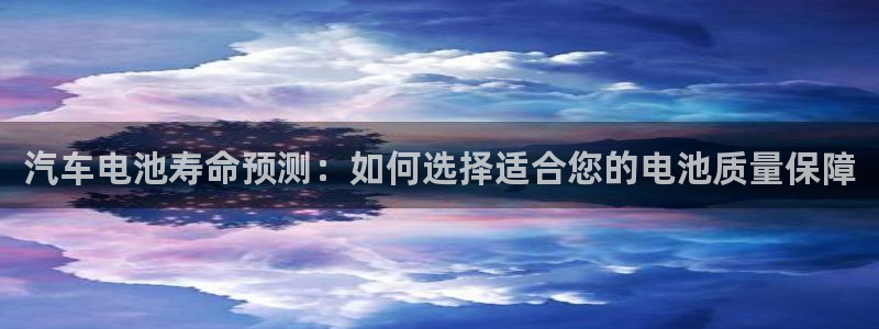 优发国际平台g8怎么样：汽车电池寿命预测：如何选择适合您的电池质量保障