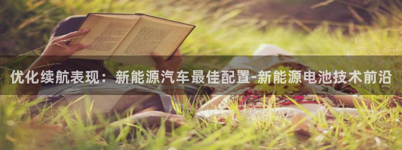 优发国际官方网手机版：优化续航表现：新能源汽车最佳配置-新能源电池技术前沿
