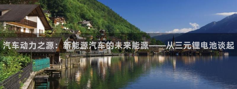 优发国际平台app下载安装：汽车动力之源：新能源汽车的未来能源——从三元锂电池谈起